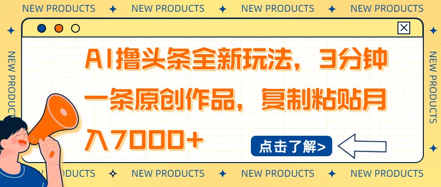 AI撸头条全新玩法,3分钟一条原创作品,复制粘贴月入7000+-天涯云创