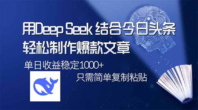 用DeepSeek结合今日头条,轻松制作爆款文章,单日稳定1000+,只需简单…-天涯云创