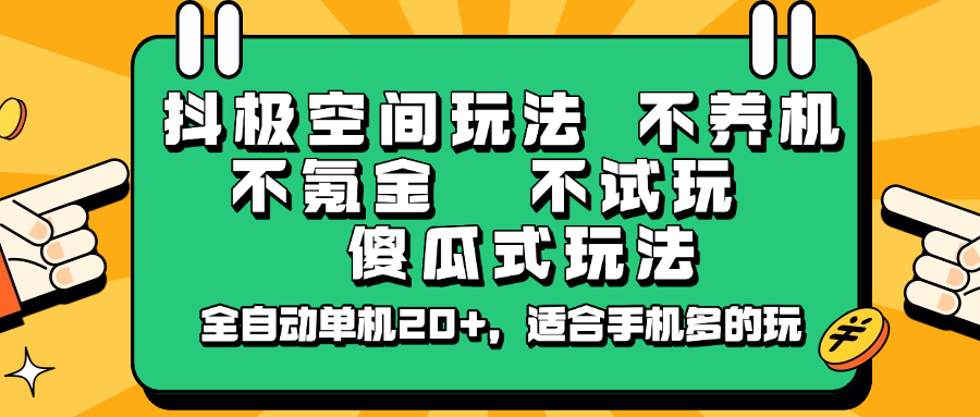 抖极空间玩法，不养机，不氪金，不试玩，傻瓜式玩法，全自动单机20+，适合手机多的玩-天涯云创