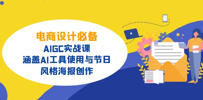 电商设计必备！AIGC实战课，涵盖AI工具使用与节日、风格海报创作-天涯云创