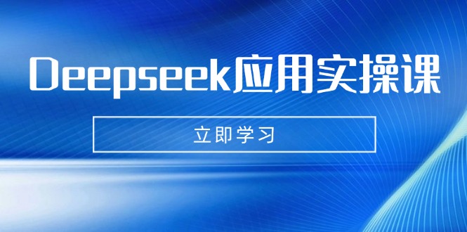 Deepseek应用实操课:AI制作数字妈妈、写真、短视频,辅导作业,PPT制作等-天涯云创