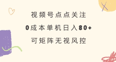 视频号点点关注,0成本单号80+,可矩阵,绿色正规,长期稳定【揭秘】-天涯云创