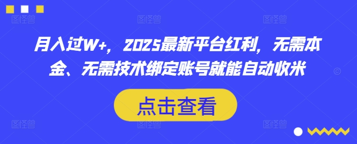 月入过W+，2025最新平台红利，无需本金、无需技术绑定账号就能自动收米-天涯云创