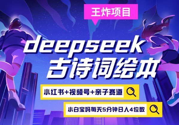 deepseek+小红书视频号+古诗词绘本,亲子赛道,高端宝妈粉,起号快每天五分钟,日入四位数-天涯云创