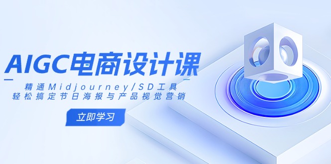 AIGC电商设计课：精通Midjourney/SD工具，轻松搞定节日海报与产品视觉营销-天涯云创