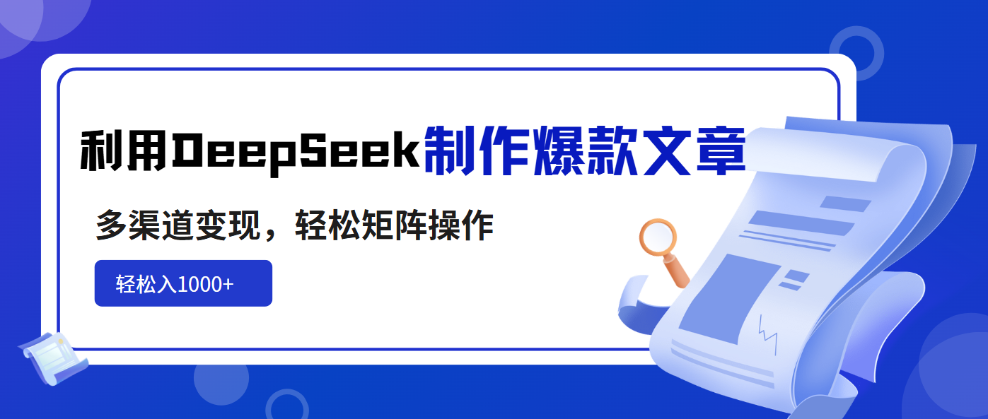 利用DeepSeek制作爆款文章,多渠道变现,轻松矩阵操作,轻松日入1000+-天涯云创