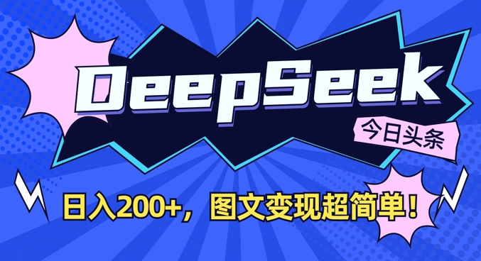 DeepSeek做今日头条图文，每天收益2张，图文变现超简单-天涯云创